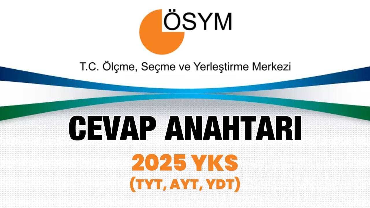 2025 YKS Soru ve Cevap Anahtarları Yayımlandı Ölçme, Seçme ve Yerleştirme Merkezi (ÖSYM), 2025 Yükseköğretim Kurumları Sınavı